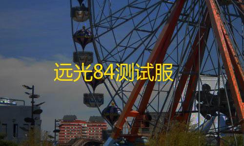 王者荣耀透视怎么开远光84测试服